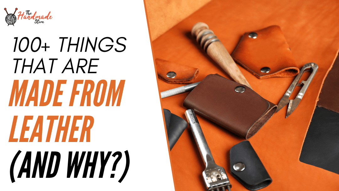 100+ Things That Are Made From Leather(And Why?) - The Handmade Store