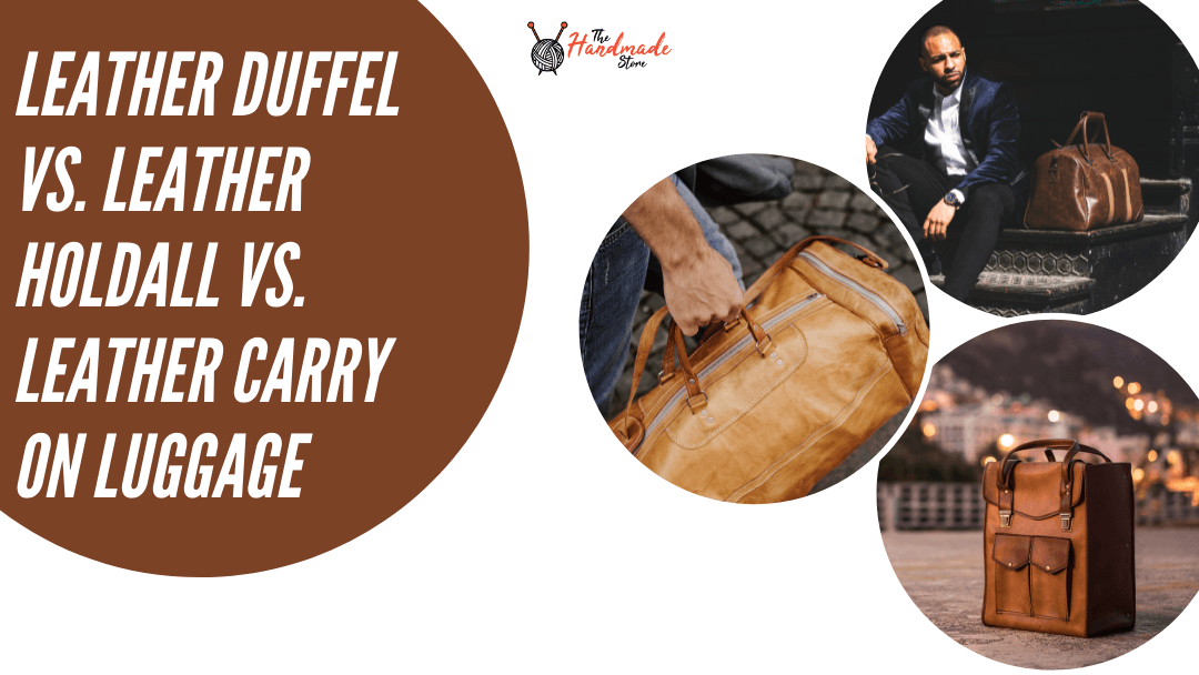 Leather Duffel Vs. Leather Holdall Vs. Leather Carry On Luggage - The Handmade Store