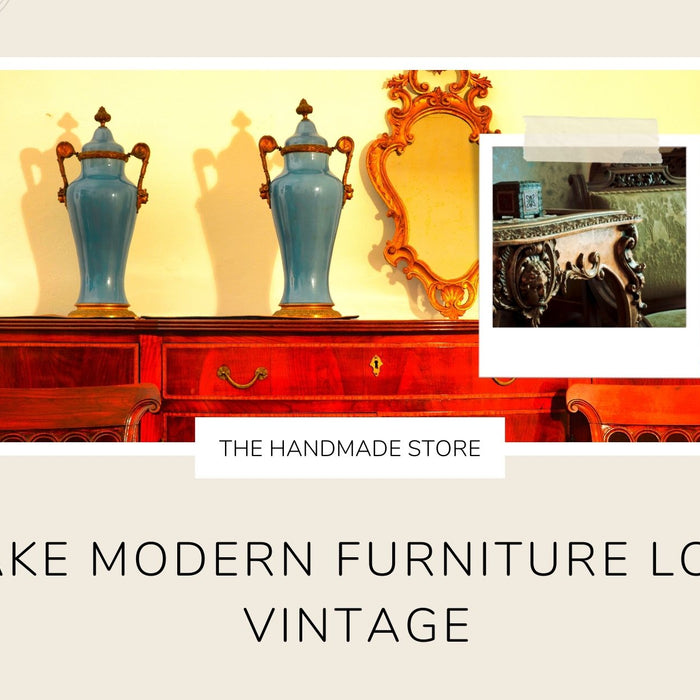 7 Tips To Make Modern Furniture Look Vintage - The Handmade Store