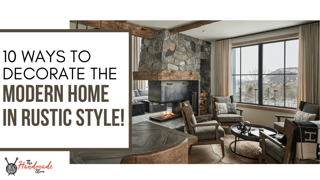 10 Ways To Decorate The Modern Home In Rustic Style! - The Handmade Store