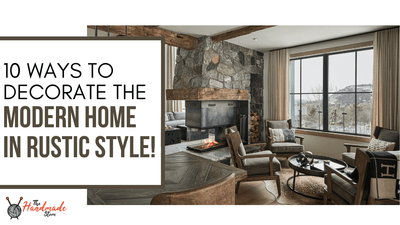 10 Ways To Decorate The Modern Home In Rustic Style!