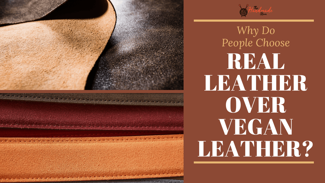 Why Do People Choose Real Leather Over Vegan Leather? - The Handmade Store